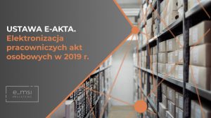 Ustawa E-akta - Elektronizacja pracowniczych akt osobowych w 2019 r.